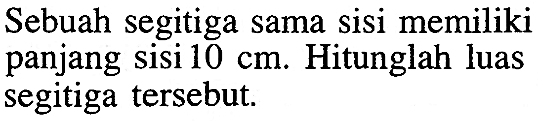 Sebuah segitiga sama sisi memiliki panjang sisi 10 cm. Hitunglah luas segitiga tersebut.