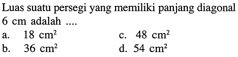 Luas suatu persegi yang memiliki panjang diagonal 6 cm adalah ....