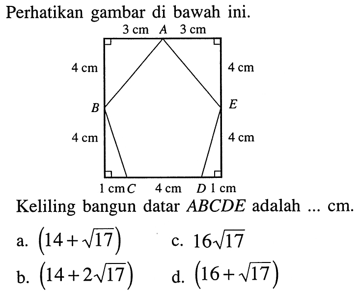 Perhatikan gambar di bawah ini. 3 cm A 3 cm 4 cm 4 cm  B E 4 cm 4 cm 1 cm C 4 cm D 1 cm Keliling bangun datar  ABCDE adalah  ... cm.