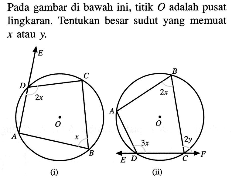 Pada gambar di bawah ini, titik  O  adalah pusat lingkaran. Tentukan besar sudut yang memuat  x  atau  y. (i)             (ii)