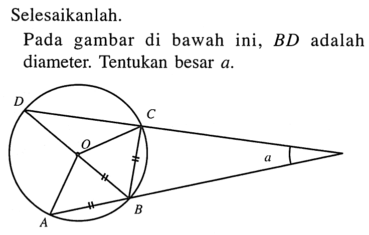 Selesaikanlah.
Pada gambar di bawah ini, BD adalah diameter. Tentukan besar a. a ABCD O