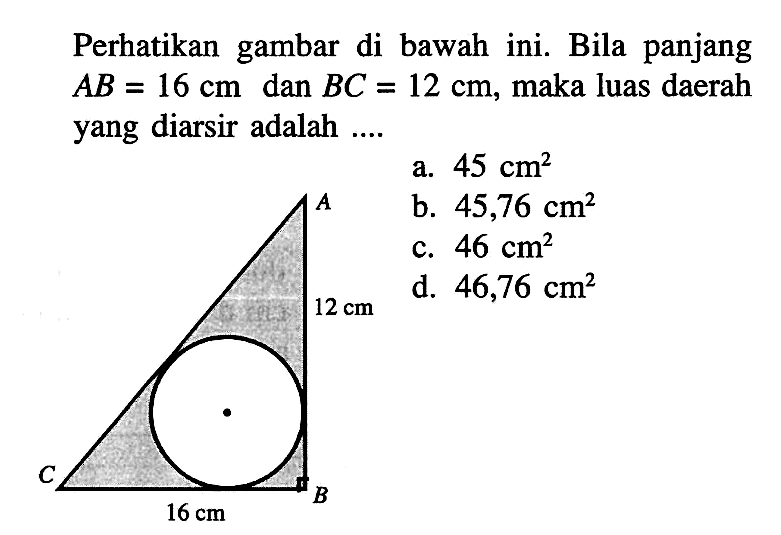 Perhatikan gambar di bawah ini. Bila panjang  AB=16 cm  dan  BC=12 cm , maka luas daerah yang diarsir adalah ....