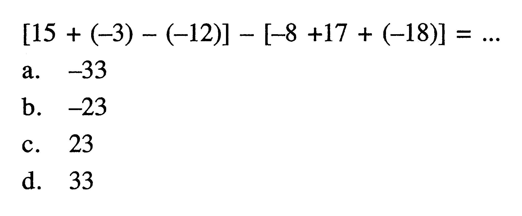 [15 + (-3) (-12)] - [-8 +17 + (-18)] =
