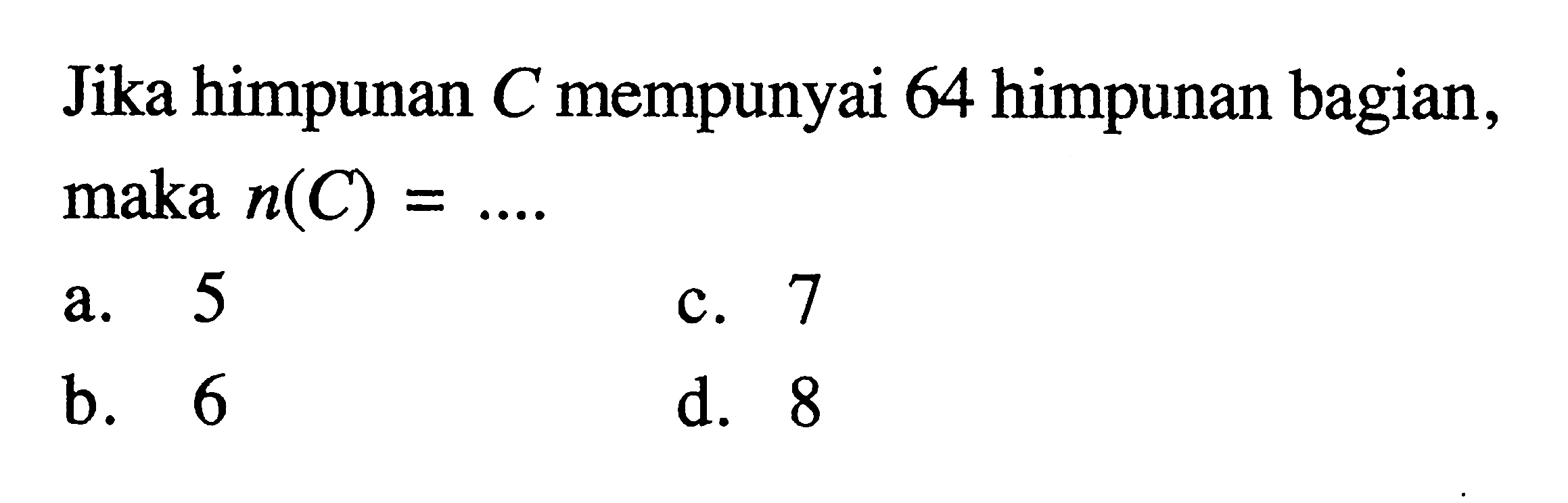 Jika himpunan C mempunyai 64 himpunan bagian, maka n(C) = ....