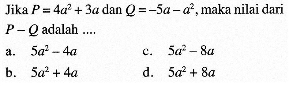Jika P = 4a^2 + 3a dan Q = -5a - a^2, maka nilai dari P - Q adalah ....