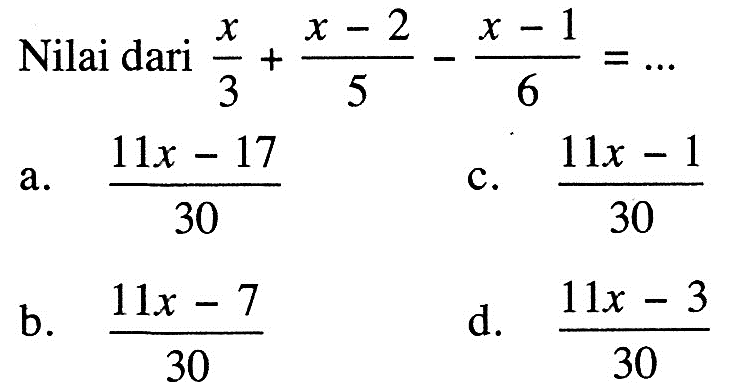 Nilai dari x/3 + (x -2)/5 - (x -1)/6 = ...