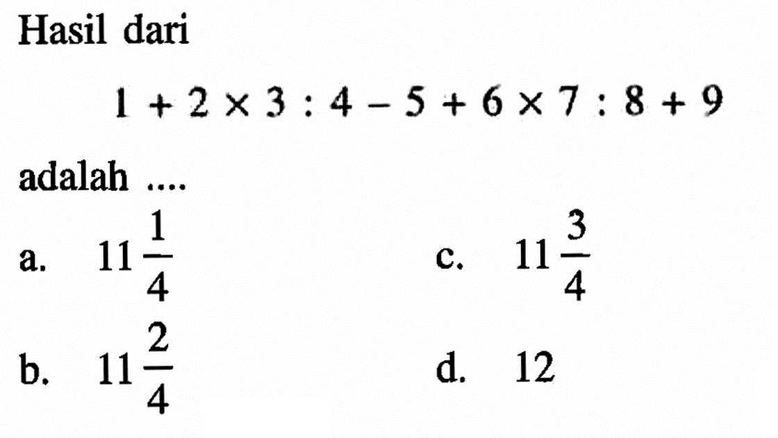 Hasil dari 1 + 2 x 3 : 4 - 5 + 6 x 7 : 8 + 9 adalah...