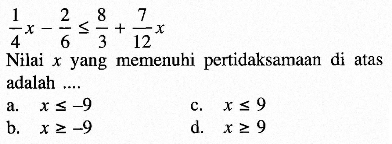 1/4 x - 2/6 <= 8/3 + 7/12 Nilai x yang memenuhi pertidaksamaan di atas adalah ...