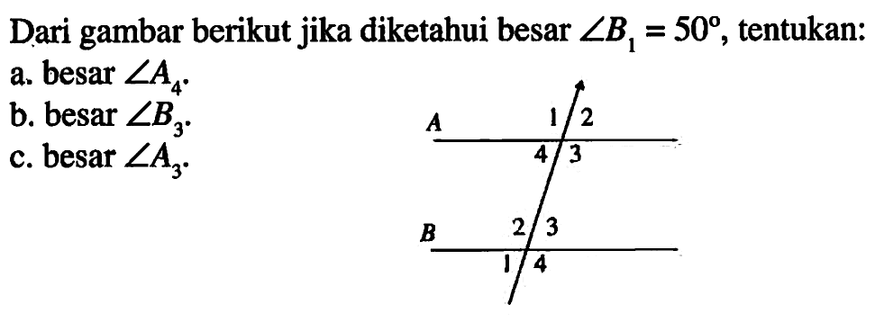 Dari gambar berikut jika diketahui besar sudut B1=50, tentukan:a. besar sudut A4.b. besar sudut B3.c. besar sudut A3.