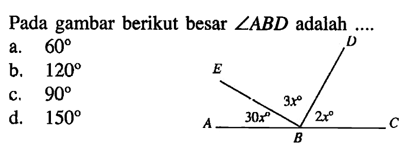 Pada gambar berikut besar  sudut ABD  adalah  .... D E 3x 30x 2x A B C