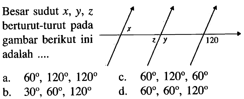 Besar sudut  x, y, z  berturut-turut pada gambar berikut ini adalah  ... a.   60, 120, 120  / x / 2 / y / 120  c.  60, 120, 60 b.  30, 60, 120 d.   60, 60, 120 