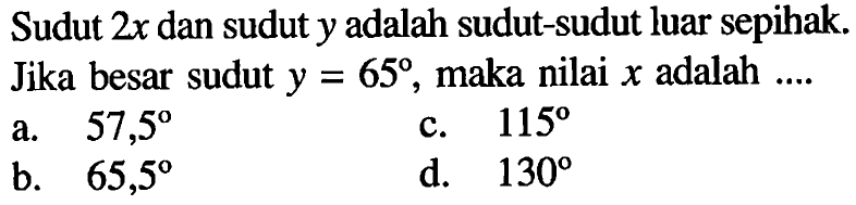 Sudut 2x dan sudut y adalah sudut-sudut luar sepihak. Jika besar sudut y=65, maka nilai x adalah .... 