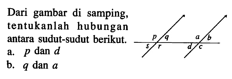 Dari gambar di samping, p q a bs r d ctentukanlah hubungan antara sudut-sudut berikut.