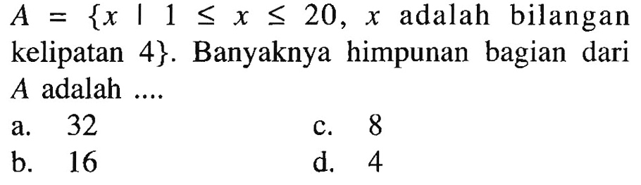 A = {x | 1 <= x <= 20, x adalah  bilangan kelipatan 4}. Banyaknya himpunan bagian dari A adalah...