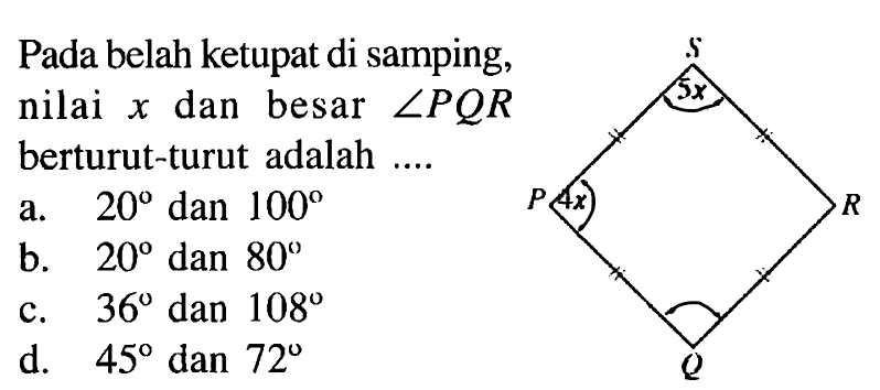 Pada belah ketupat di samping, nilai x dan besar sudut PQR berturut-turut adalah .... S P R Q 5x 4x