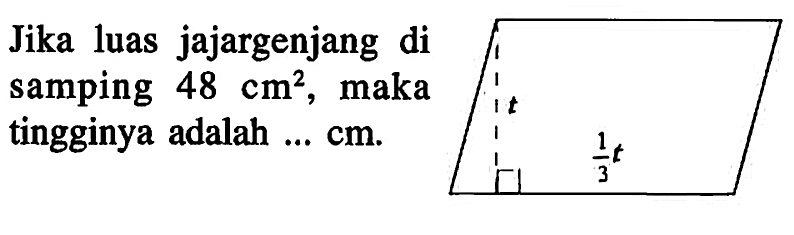 Jika luas jajargenjang di samping  48 cm^2 , maka tingginya adalah ...  cm. t 1/3 t