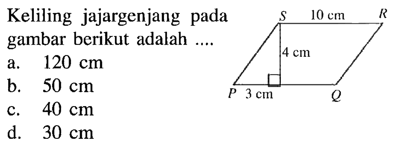 Keliling jajargenjang pada gambar berikut adalah .... S 10 cm R 4 cm P 3 cm Q