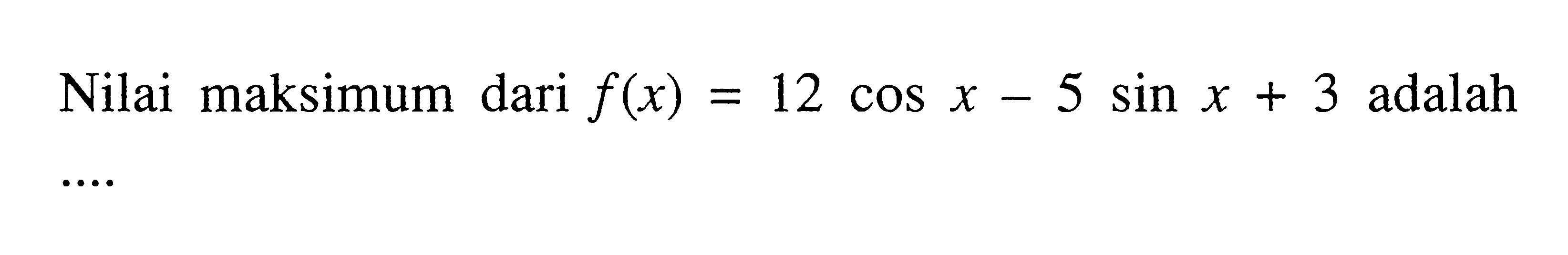 Nilai maksimum dari  f(x)=12 cos x-5 sin x+3  adalah