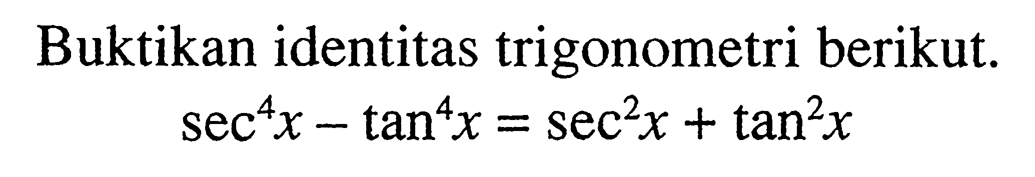 Buktikan identitas trigonometri berikut. sec^4(x)-tan^4(x)=sec^2(x)+tan^2(x)