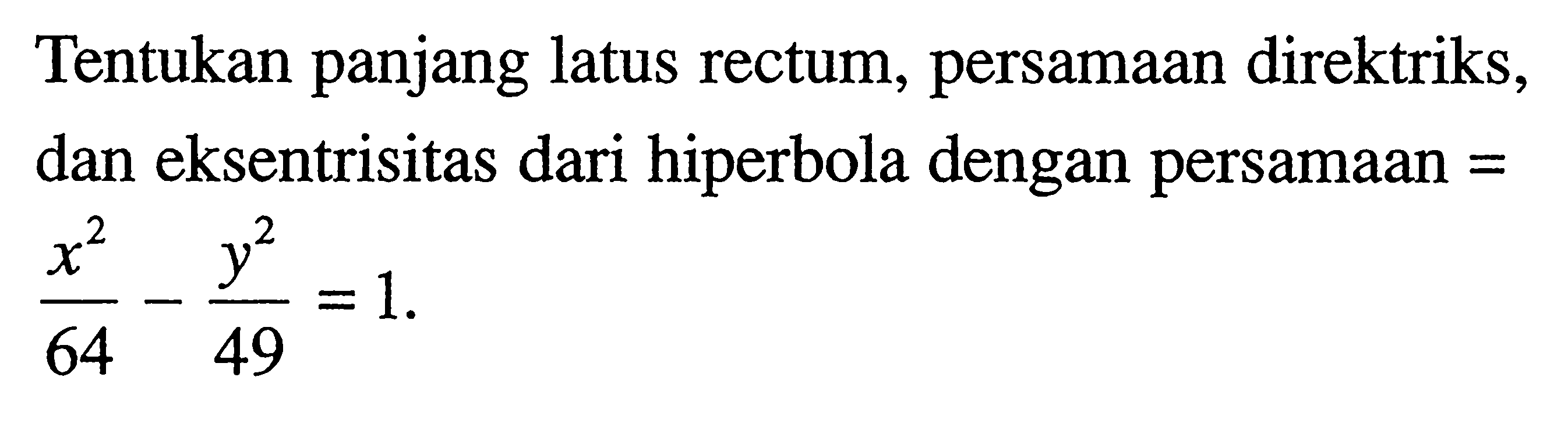 Tentukan panjang latus rectum, persamaan direktriks, dan eksentrisitas dari hiperbola dengan persamaan x^2/64 - y^2/49 = 1.