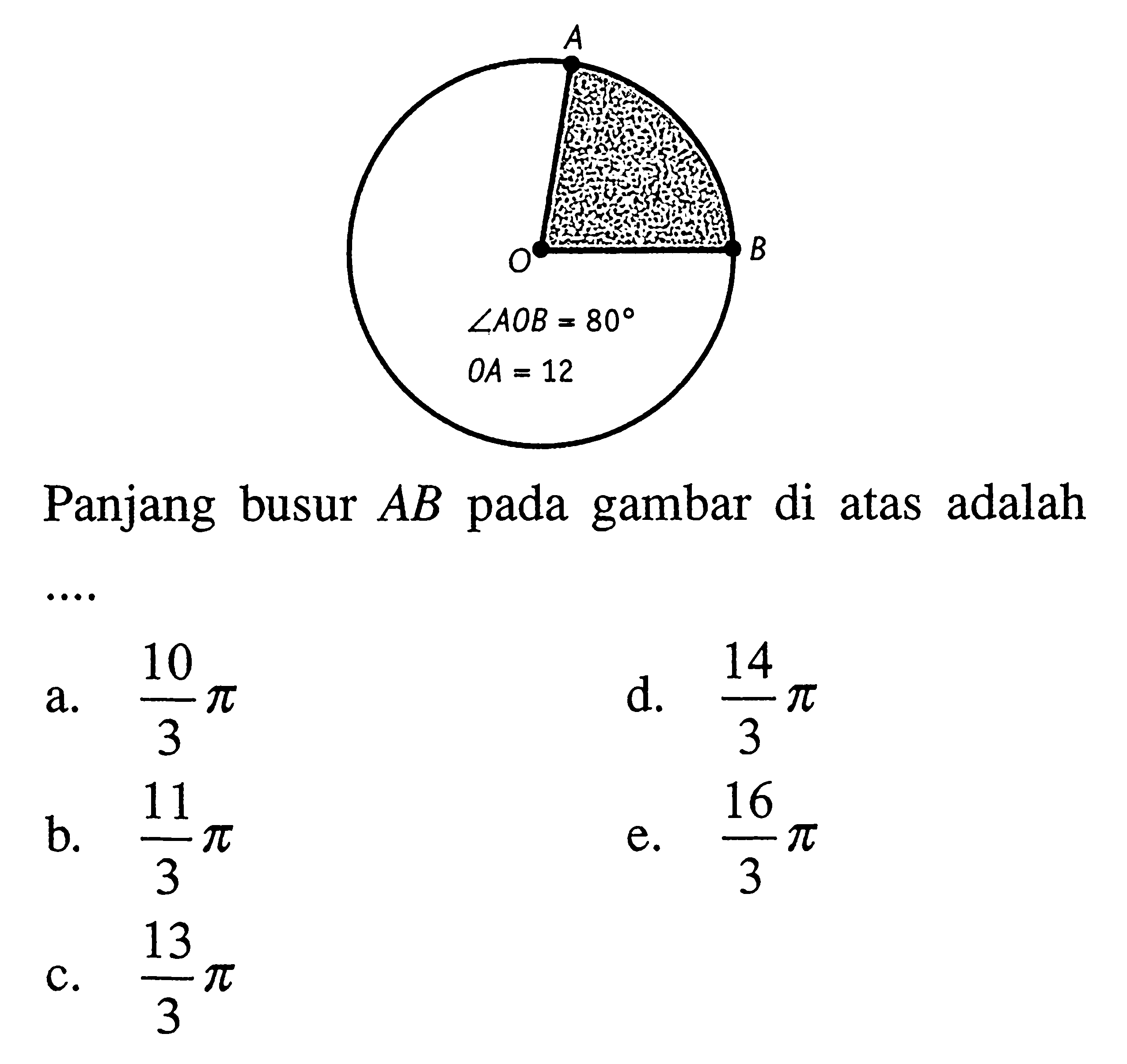 A
O B
sudut AOB = 80
OA = 12
Panjang busur AB pada gambar di atas adalah....