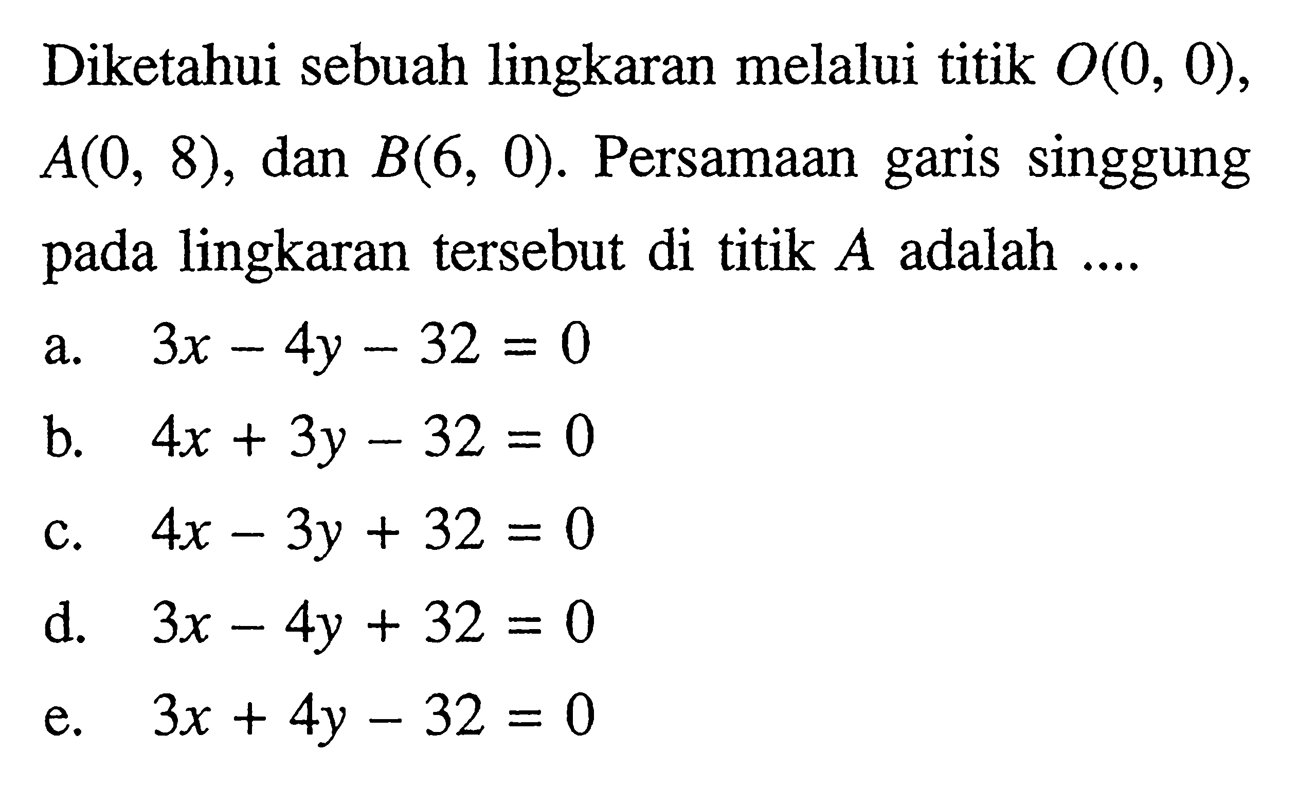 Diketahui sebuah lingkaran melalui titik O(0,0), A(0,8), dan B(6,0). Persamaan garis singgung pada lingkaran tersebut di titik A adalah ... .