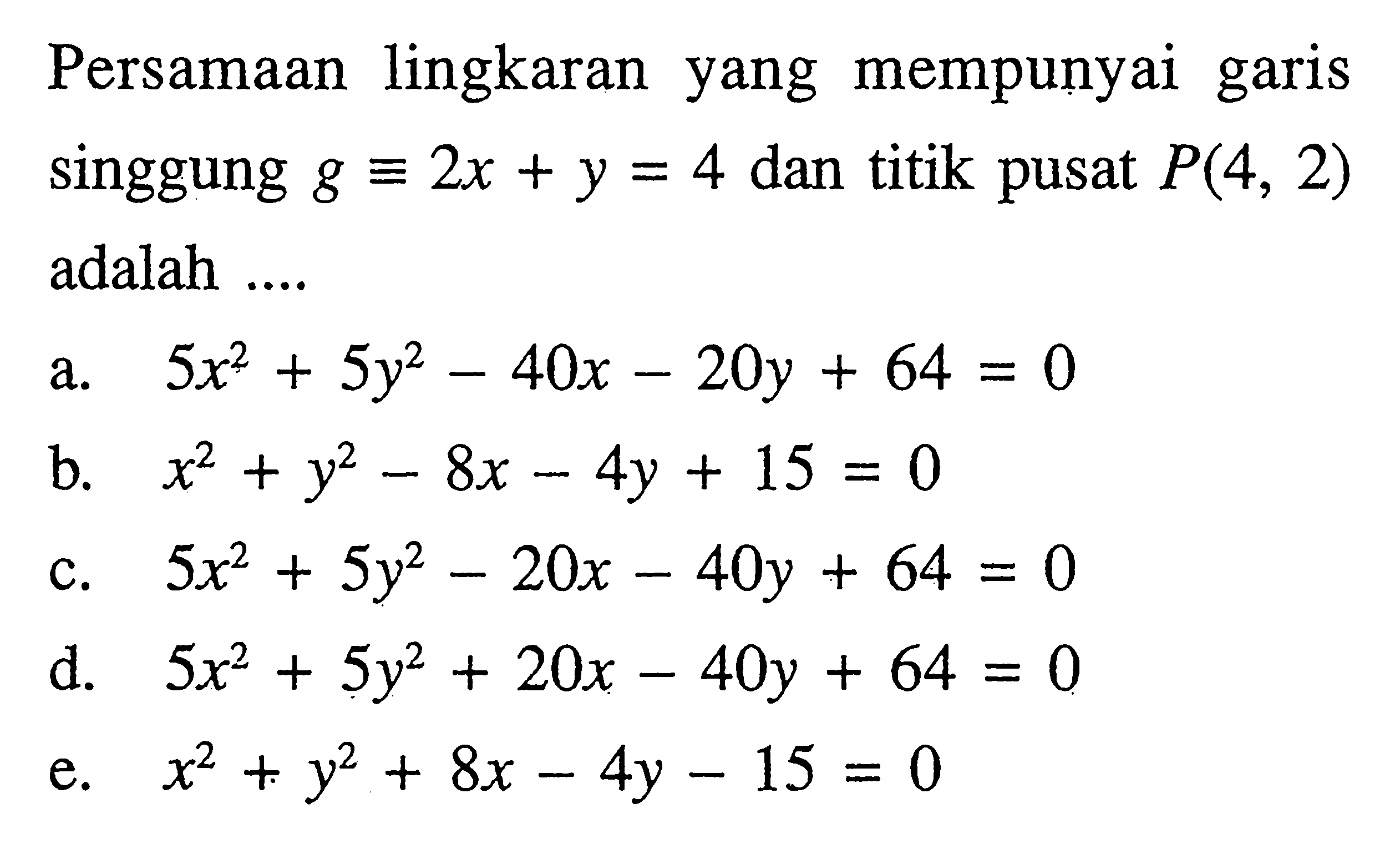 Persamaan lingkaran yang mempunyai garis singgung g ekuivalen 2x + y = 4 dan titik pusat P(4, 2) adalah 
