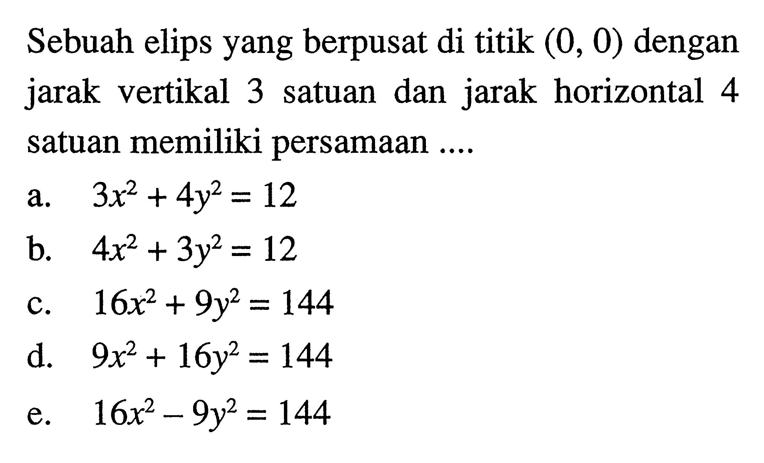 Sebuah elips yang berpusat di titik (0, 0) dengan jarak vertikal 3 satuan dan jarak horizontal 4 satuan memiliki persamaan