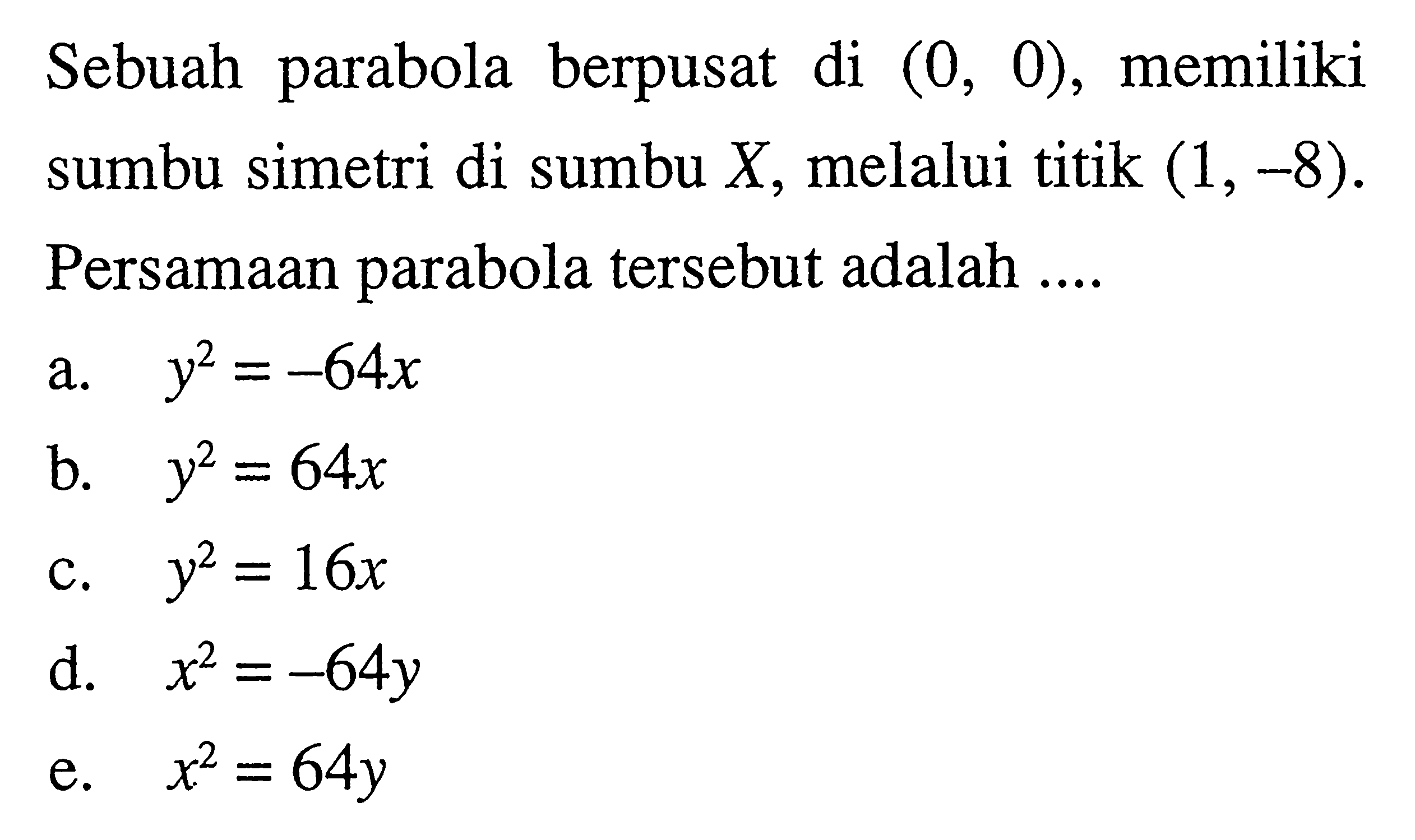 Sebuah parabola berpusat di (0, 0), memiliki sumbu simetri di sumbu X, melalui titik (1, -8). Persamaan parabola tersebut adalah....