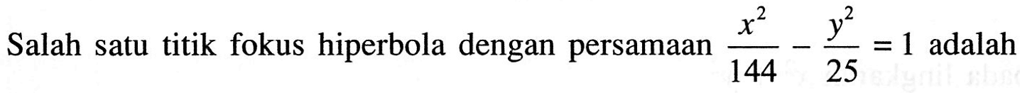 Salah satu titik fokus hiperbola dengan persamaan  (x^2)/(144)-(y^2)/(25)=1 adalah