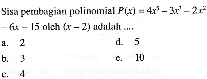 Sisa pembagian polinomial P(x)=4x^5-3x^3-2x^2-6x-15 oleh (x-2) adalah....