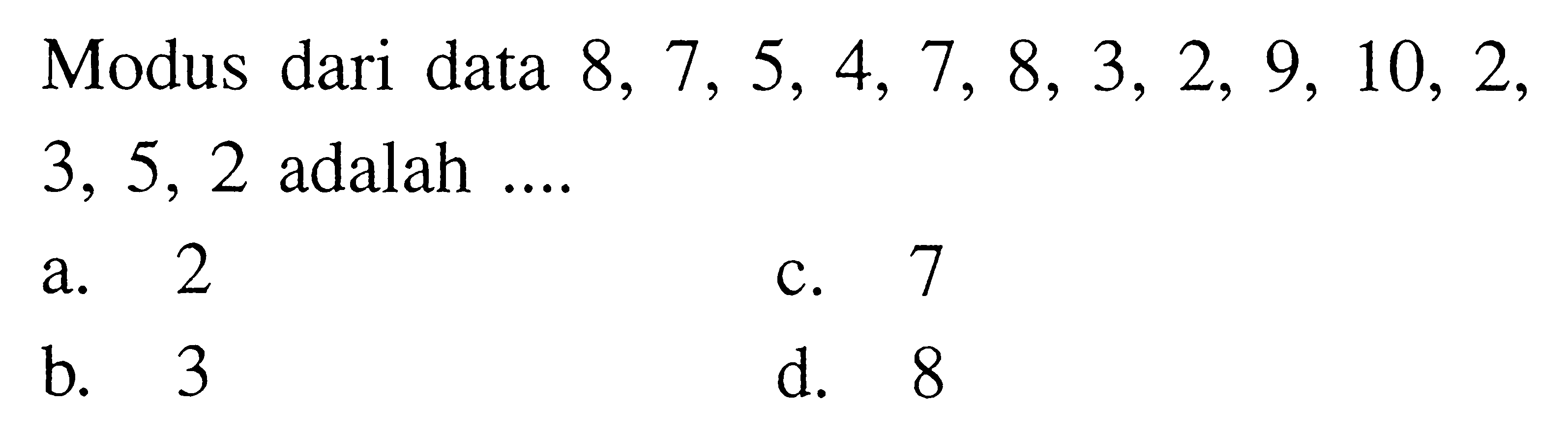 Modus dari data  8,7,5,4,7,8,3,2,9,10,2,3,5,2 adalah  ... .  