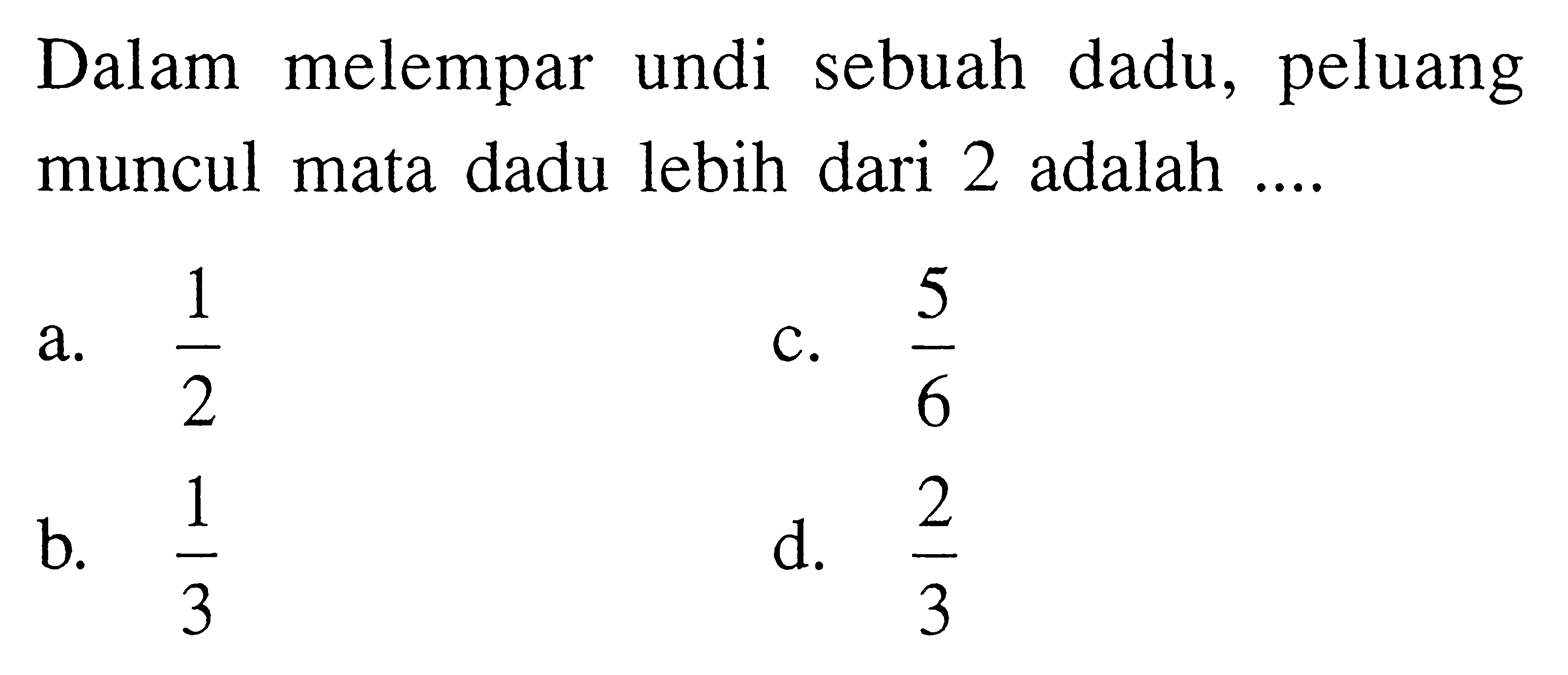 Dalam melempar undi sebuah dadu, peluang muncul mata dadu lebih dari 2 adalah ....