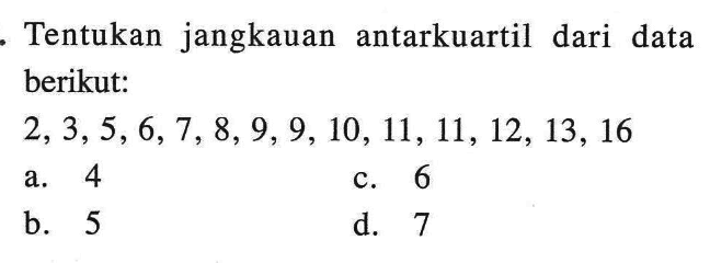 Tentukan jangkauan antarkuartil dari data berikut:2,3,5,6,7,8,9,9,10,11,11,12,13,16 