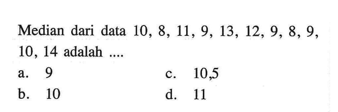 Median dari data 10,8,11,9,13,12,9,8,9, 10,14 adalah ....