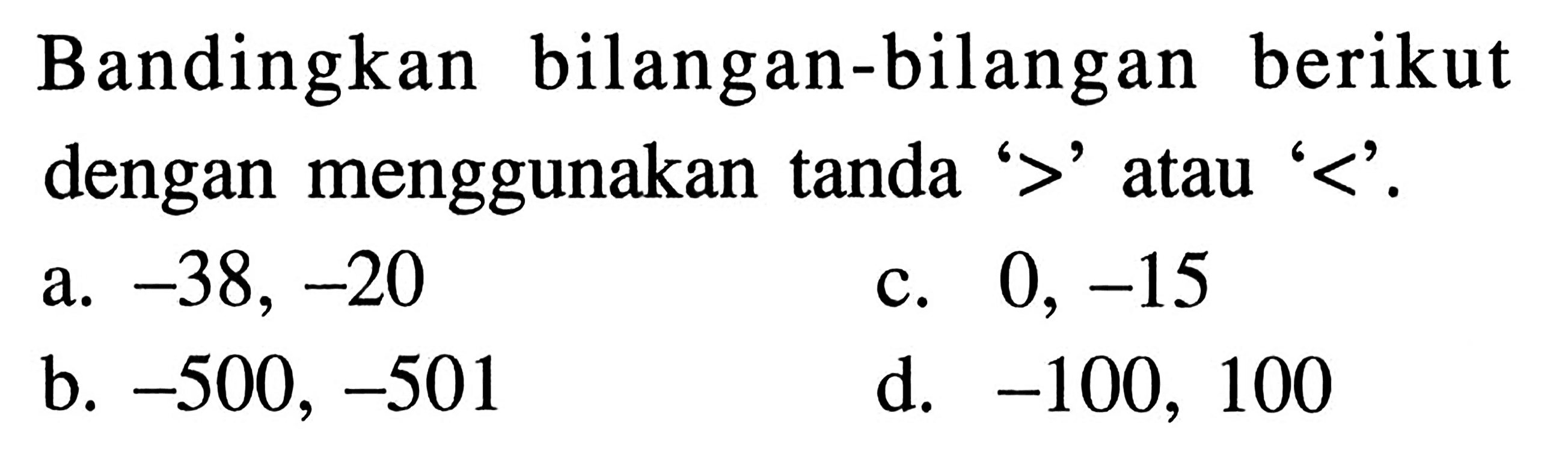 Bandingkan bilangan-bilangan berikut dengan menggunakan tanda '>' atau '<'.