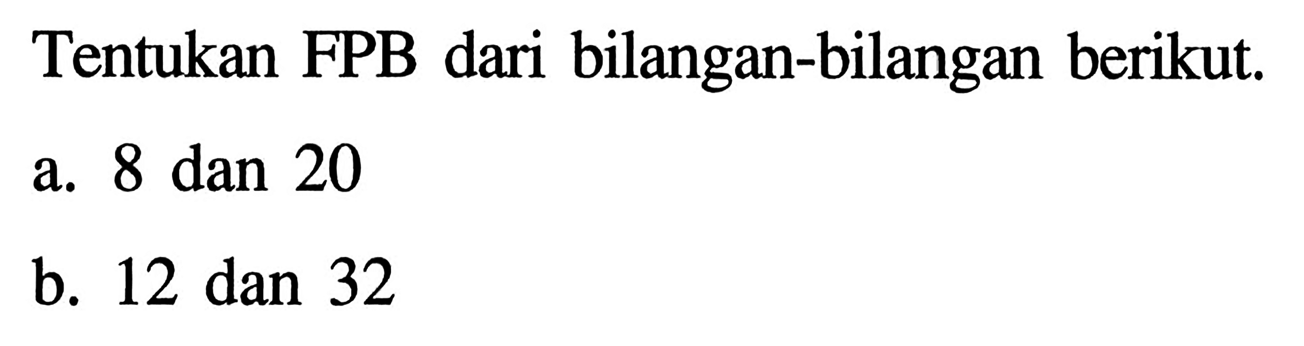 Tentukan FPB dari bilangan-bilangan berikut. a. 8 dan 20 b. 12 dan 32