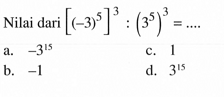 Nilai dari [(-3)^5]^3 : (3^5)^3