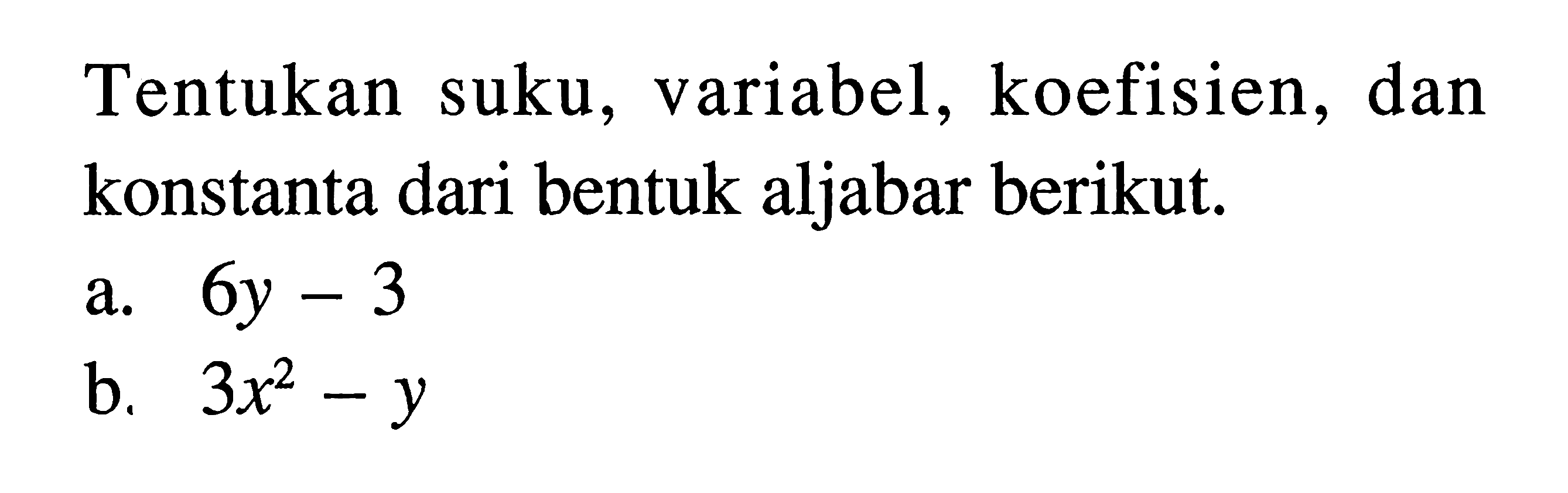 Tentukan suku, variabel, koefisien, dan konstanta dari bentuk aljabar berikut. a. 6y - 3 b. 3x^2 - y