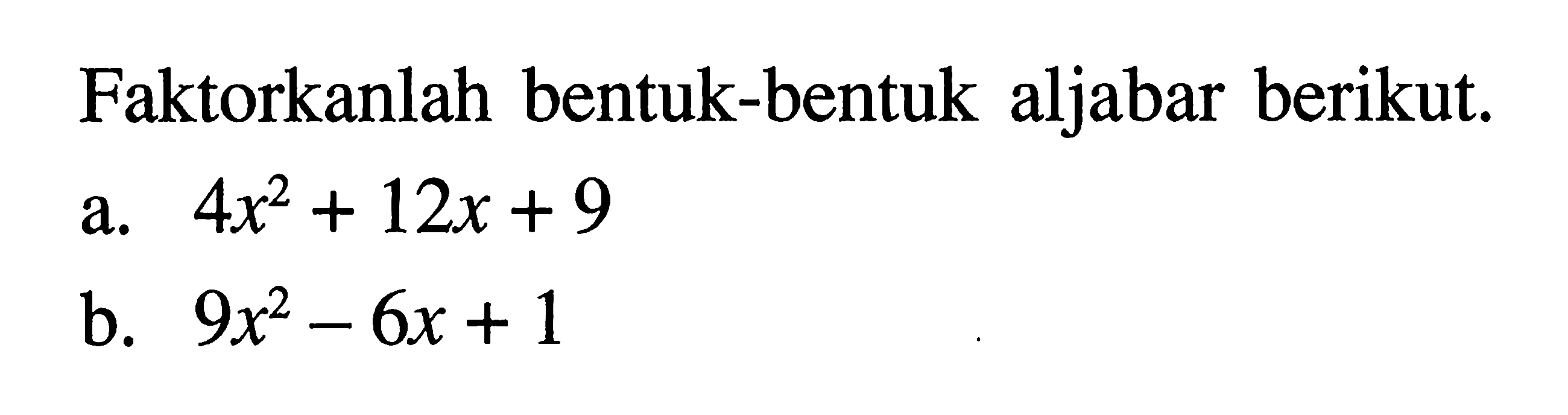 Faktorkanlah bentuk-bentuk aljabar berikut. a. 4x^2 + 12x + 9 b. 9x^2 - 6x + 1