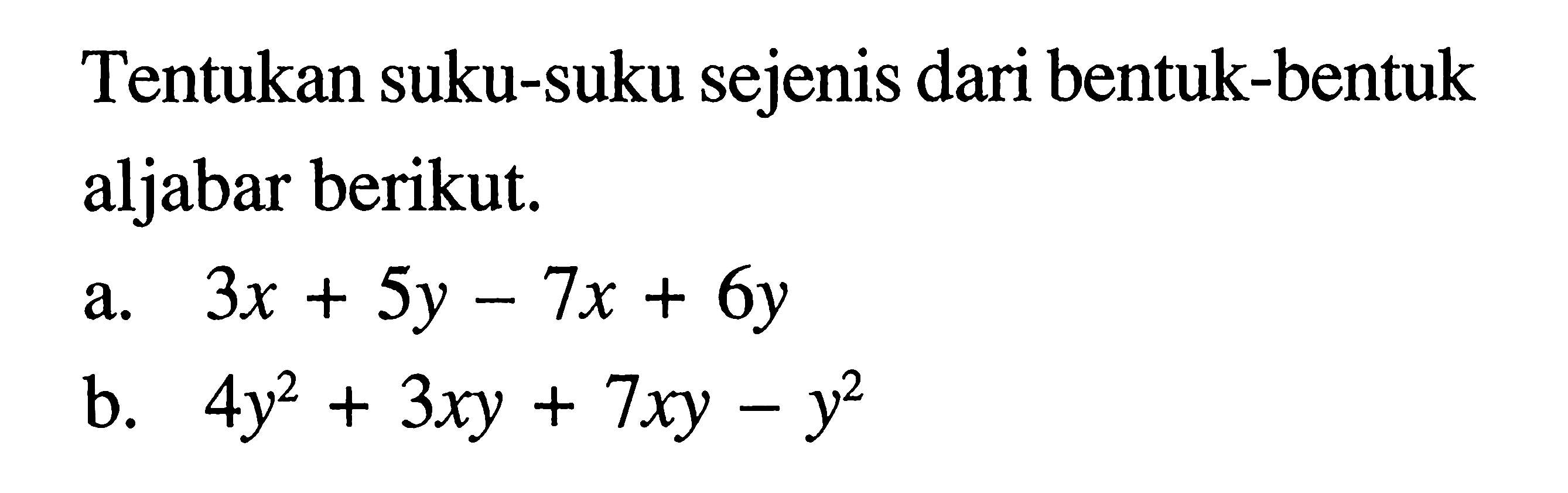 Tentukan suku-suku sejenis dari bentuk-bentuk aljabar berikut. a. 3x + 5y - 7x + 6y b. 4y^2 + 3xy + 7xy - y^2