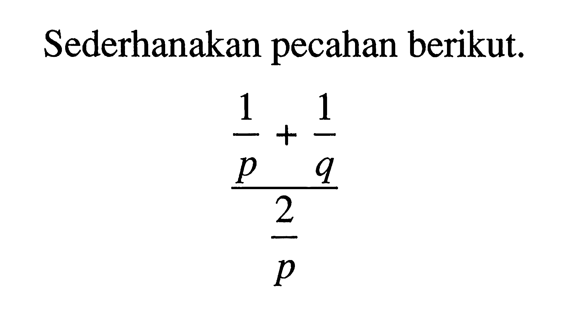 Sederhanakan pecahan berikut (1/p + 1/q)/(2/p)