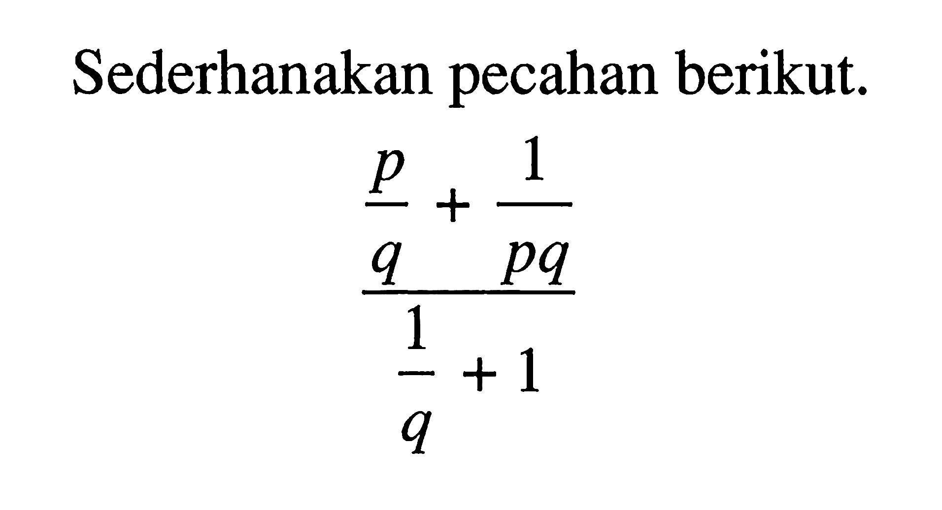 Sederhanakan pecahan berikut. ((p/q) + 1/(pq)) / ((1/q) +1)