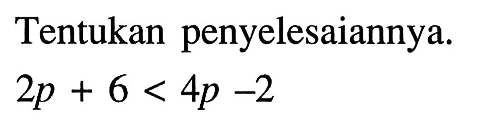 Tentukan penyelesaiannya. 2p + 6 < 4p -2