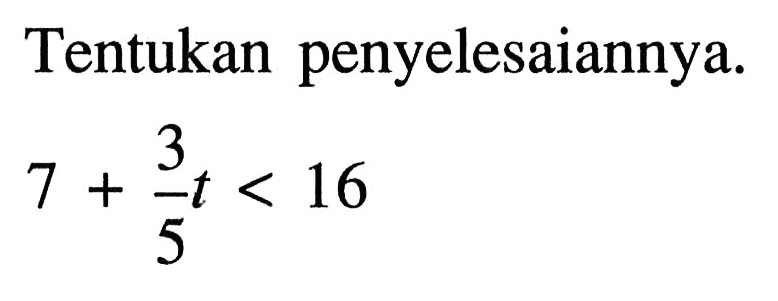 Tentukan penyelesaiannya. 1 + 3/5 t < 16