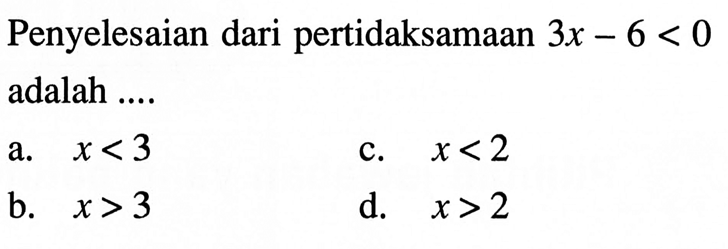 Penyelesaian dari pertidaksamaan 3x-6<0 adalah ....