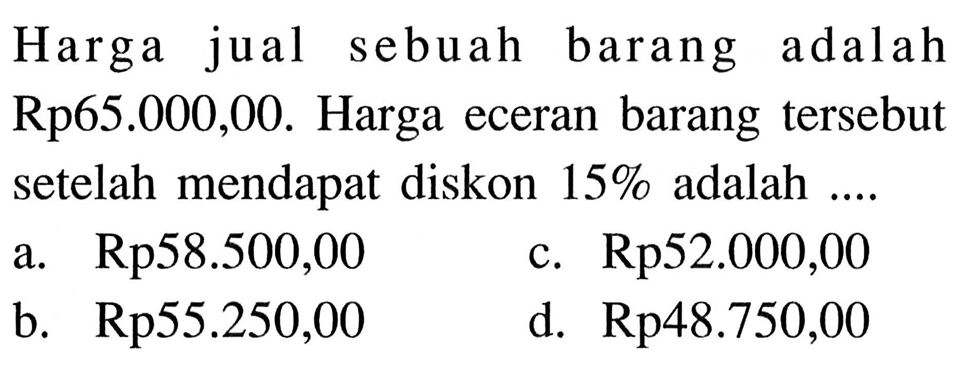 Harga jual sebuah barang adalah Rp65.000,00. Harga eceran barang tersebut setelah mendapat diskon 15 % adalah ....