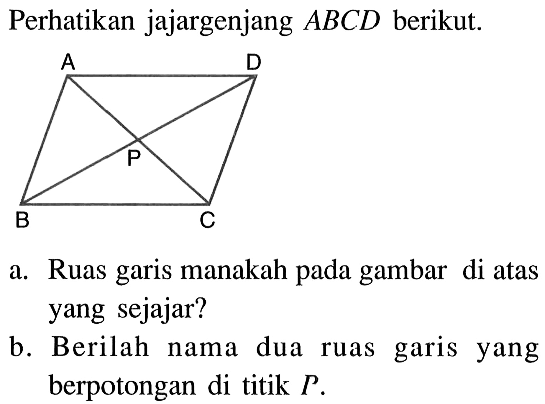 Perhatikan jajargenjang ABCD berikut.a. Ruas garis manakah pada gambar di atas yang sejajar?b. Berilah nama dua ruas garis yang berpotongan di titik P.