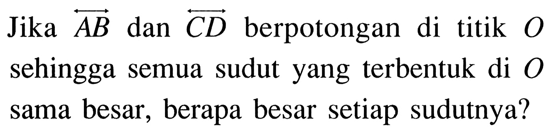 Jika vektor AB dan vektor CD berpotongan di titik O sehingga semua sudut yang terbentuk di O sama besar, berapa besar setiap sudutnya?