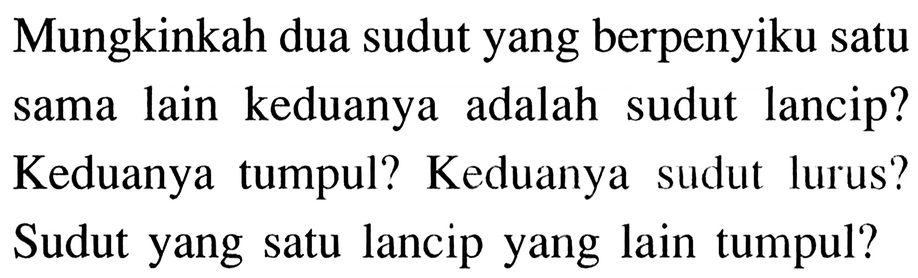 Mungkinkah dua sudut yang berpenyiku satu sama lain keduanya adalah sudut lancip? Keduanya tumpul? Keduanya sudut lurus? Sudut yang satu lancip yang lain tumpul?